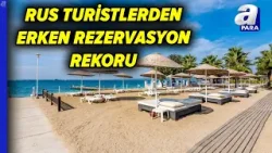 Rus Turistlerin Erken Rezervasyon Talebinde Rekor Seviyeye Ulaştı | A Para Rus Turistlerin Erken Rezervasyon Talebinde Rekor Seviyeye Ulaştı | A Para