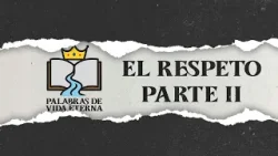 Palabras de Vida Eterna: El respeto #2 || Hno. Ever Vega