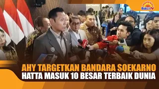AHY TARGETKAN BANDARA SOEKARNO HATTA MASUK 10 BESAR TERBAIK DUNIA