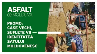 Duminică, de la 20.00, Asfalt de Moldova - Case vechi, suflete vii - identitatea satului moldovenesc