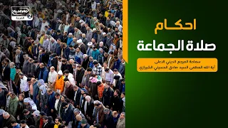 احكام صلاة الجماعة، سماحة المرجع الديني الاعلى اية الله العظمى السيد صادق الحسيني الشيرازي