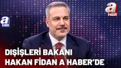 Dışişleri Bakanı Hakan Fidan A Haber'de! Müzakerelerde son durum ne?