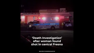 ‘Death investigation’ after woman found shot in central Fresno
