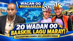 Wacan oo Wanaagsan: Lamaanayaal Baaskiil ku Maray 20 Waddan iyo Dhacdooyin Kale oo Yaab Leh!