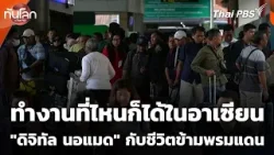 ทำงานที่ไหนก็ได้ในอาเซียน "ดิจิทัล นอแมด" กับชีวิตข้ามพรมแดน | ทันโลก กับ Thai PBS | 14 ม.ค. 69