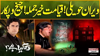 Veeran Haveli! Qayamat Khaiz Hamla! Cheekh-o-Pukar | Wo Kya Hai