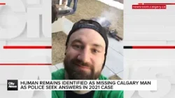 Human remains identified as missing Calgary man as police seek answers in 2021 case