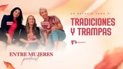 Entre Mujeres Podcast | #8: Tradiciones y Trampas
