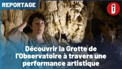 Discovering the Grotte de l’Observatoire Through an Artistic Performance