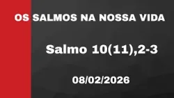 Os Salmos na Nossa Vida - Salmo 10(11),2-3 - 08/02/2026