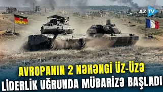 Ukraynadakı müharibə Avropanı BÖLDÜ - Berlin və Paris arasında GİZLİ BÖHRAN: müdafiə naziri açıqladı