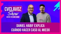 Daniel Habif explica cuándo hacer caso al miedo | CVCLAVOZ Show Ep. 28