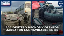 Accidentes y hechos violentos marcaron las navidades en RD | DESPUÉS DE LA NOTICIA Accidentes y hechos violentos marcaron las navidades en RD | DESPUÉS DE LA NOTICIA
