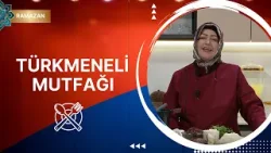 Türkmeneli Mutfağı 23. Bölüm (Ramazan Özel)