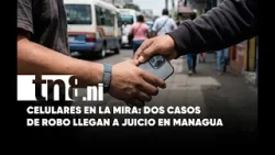 Por robar celulares con violencia, enfrentan proceso judicial en Managua