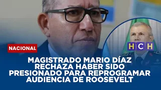 Magistrado Mario Díaz rechaza haber sido presionado para reprogramar audiencia de Roosevelt
