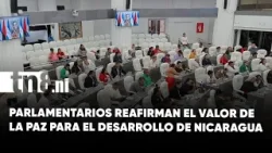 Parlamentarios destacan la paz como pilar del desarrollo y la estabilidad en Nicaragua