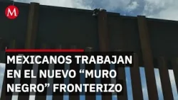 El muro fronterizo qué se levanta en Chihuahua es construido con mano de obra mexicana