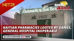 Haitian pharmacies looted by gangs, general hospital inoperable | Mata Ng Agila International