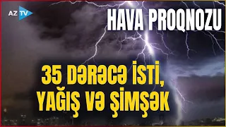 Azərbaycanda temperatur 35 dərəcəyə yüksələcək: yağış və şimşək də gözlənilir – HAVA PROQNOZU