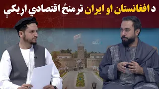 کاوش؛ د افغانستان او ایران ترمنځ د اقتصادي اړیکو پیاوړتیا