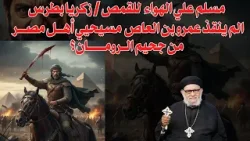 الم ينقذ عمرو بن العاص مسيحيي مصر من جحيم الرومان؟ في حلقة منبر العابرين رقم -١٤٥