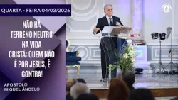 Não há terreno neutro na vida Cristã: Quem não é por Jesus, é contra! Quarta–Feira 04/03/2026