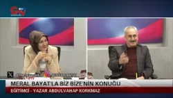 MERAL BAYAT'LA BİZ BİZE - EĞİTİMCİ - YAZAR ABDULVAHAP KORKMAZ