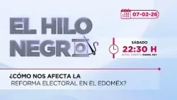 Hilo Negro.    ?️ ¿Cómo nos afecta la Reforma Electoral en el Edomex? I Hilo Negro I 07-02-26