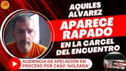 ¡IRRECONOCIBLE! Aquiles Álvarez aparece RAPADO en la Cárcel del Encuentro: "Caso Goleada"