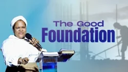 THE GOOD FOUNDATION | Pastor Evelyn Joshua Sermon
