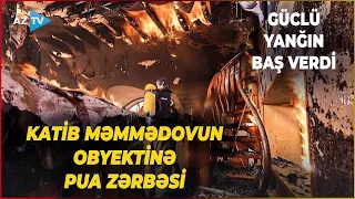 Katib Məmmədovun obyektinə PUA zərbəsi endirildi, güclü yanğın oldu: Tanınmış şəxsə ziyan dəyib