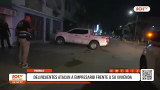 Trujillo: Criminals attack businessman in front of his home