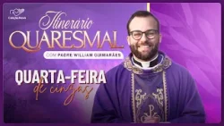 Itinerário Quaresmal 2026 | Quarta-feira de Cinzas, com Padre Willian Guimarães