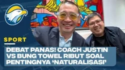 Debat Panas! Coach Justin VS Bung Towel Ribut Soal Pentingnya Naturalisasi