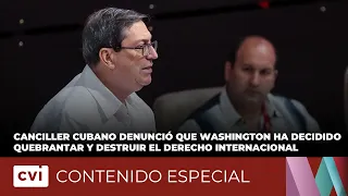 Cuban Foreign Minister denounces that Washington has decided to break and destroy international law