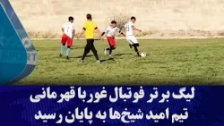 لیگ برتر فوتبال غوربا قهرمانی تیم امید شیخ‌ها به پایان رسید