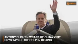 Antony Blinken wraps up China visit, buys Taylor Swift LP in Beijing & other updates | DD India