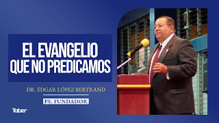 The Gospel We Don't Preach | Dr. Edgar López Bertrand