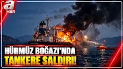Hürmüz Boğazı'nda Tansiyon Yükseldi! Hürmüz'de Tankere Saldırı | A Haber