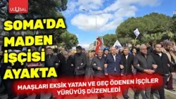 Soma’da maden işçisi ayakta: Maaşları eksik yatan ve geç ödenen işçiler yürüyüş düzenledi