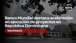 World Bank highlights acceleration of project execution in the Dominican Republic