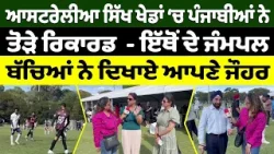 ਆਸਟਰੇਲੀਆ ਸਿੱਖ ਖੇਡਾਂ ‘ਚ ਪੰਜਾਬੀਆਂ ਨੇ ਤੋੜੇ ਰਿਕਾਰਡ - ਇੱਥੋਂ ਦੇ ਜੰਮਪਲ ਬੱਚਿਆਂ ਨੇ ਦਿਖਾਏ ਆਪਣੇ ਜੌਹਰ