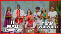 II WAD SHEEKADA IYO TEAM WILWILO