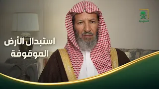 فتاوى | هل يجوز استبدال أرضٍ موقوفة بأخرى إذا كان ذلك أنفع للورثة؟