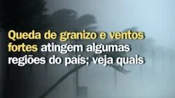 Queda de granizo e ventos fortes atingem algumas regiões do país; veja quais | Previsão do tempo|24h