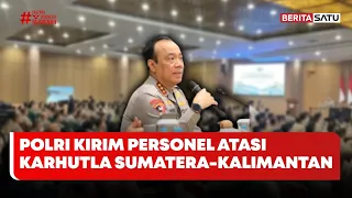 Polri Kirim 322 Personel Cegah Karhutla di Sumatera-Kalimantan #BeritasatuPagi