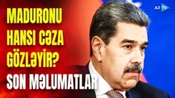 Maduro Nyu-Yorka gətirilib? - İttihamlar açıqlandı: onu hansı cəza gözləyir? - SON MƏLUMATLAR