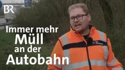 Müll-Flut auf Rast- und Parkplätzen: Aufräumen an der Autobahn | Schwaben + Altbayern | BR
