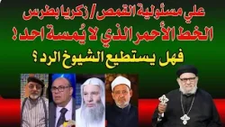 علي مسئولية أ.د.  القمص/ زكريا بطرس - الخط الأحمر الذي لا يُمسة احد  -فهل  يستطيع الشيوخ الرد؟